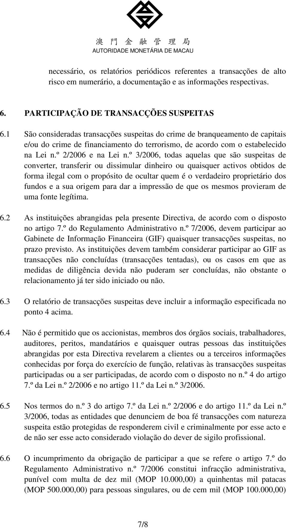 º 3/2006, todas aquelas que são suspeitas de converter, transferir ou dissimular dinheiro ou quaisquer activos obtidos de forma ilegal com o propósito de ocultar quem é o verdadeiro proprietário dos