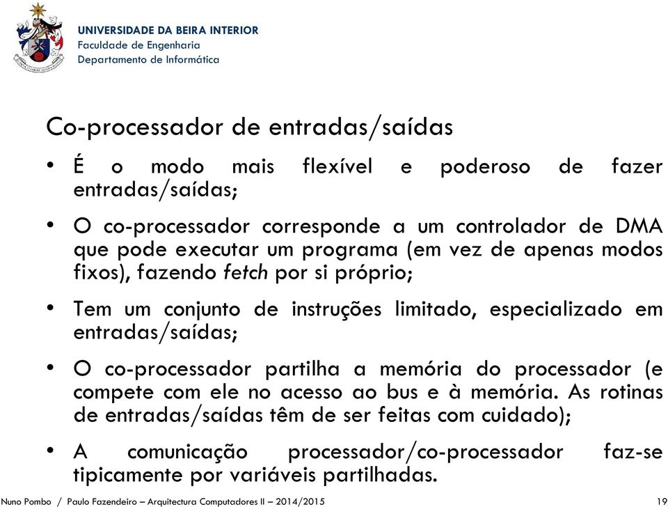 co-processador partilha a memória do processador (e compete com ele no acesso ao bus e à memória.