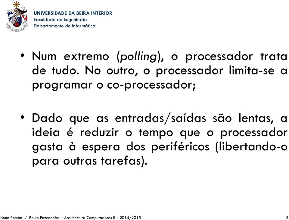 entradas/saídas são lentas, a ideia é reduzir o tempo que o processador gasta à