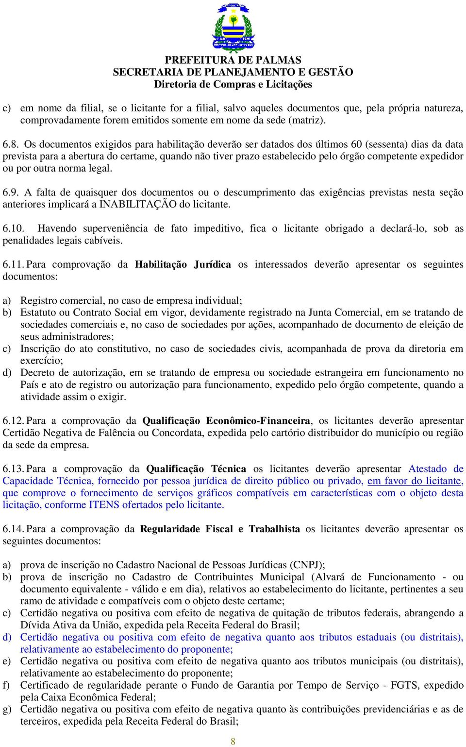 expedidor ou por outra norma legal. 6.9. A falta de quaisquer dos documentos ou o descumprimento das exigências previstas nesta seção anteriores implicará a INABILITAÇÃO do licitante. 6.10.