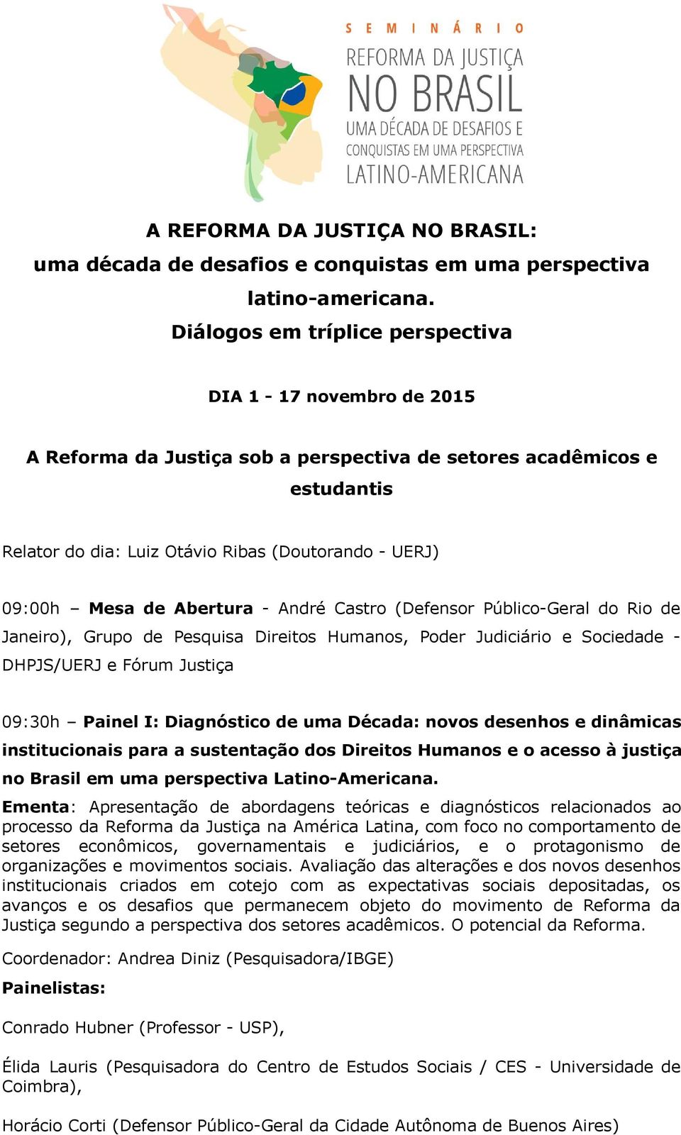 de Abertura - André Castro (Defensor Público-Geral do Rio de Janeiro), Grupo de Pesquisa Direitos Humanos, Poder Judiciário e Sociedade - DHPJS/UERJ e Fórum Justiça 09:30h Painel I: Diagnóstico de