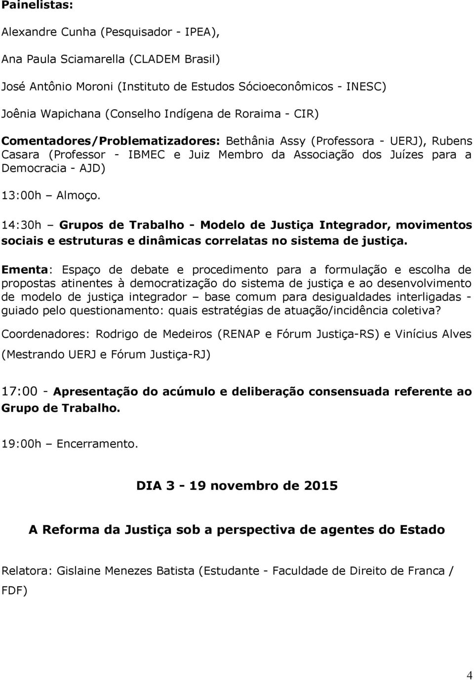 14:30h Grupos de Trabalho - Modelo de Justiça Integrador, movimentos sociais e estruturas e dinâmicas correlatas no sistema de justiça.