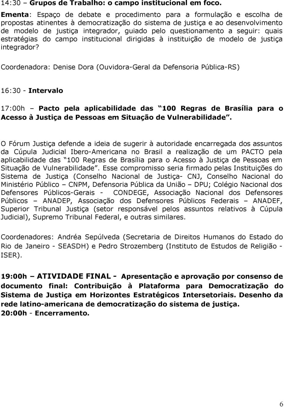 questionamento a seguir: quais estratégias do campo institucional dirigidas à instituição de modelo de justiça integrador?