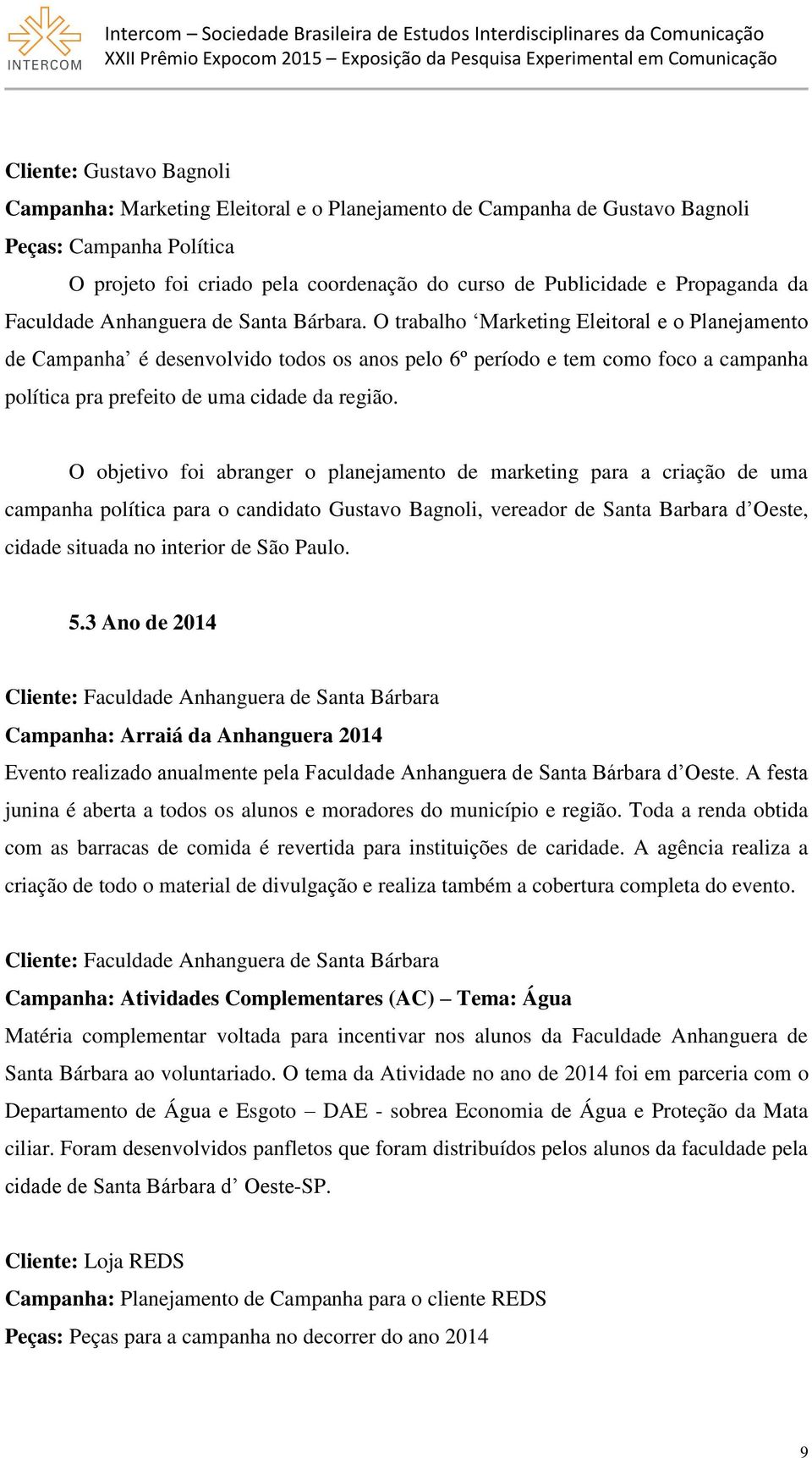 O objetivo foi abranger o planejamento de marketing para a criação de uma campanha política para o candidato Gustavo Bagnoli, vereador de Santa Barbara d Oeste, cidade situada no interior de São