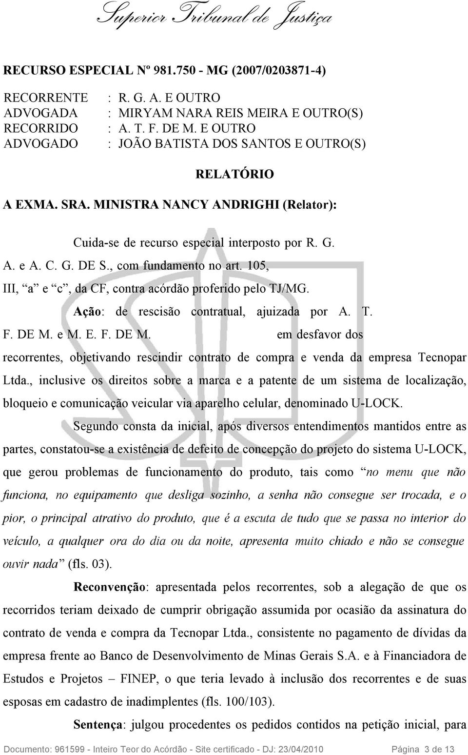 105, III, a e c, da CF, contra acórdão proferido pelo TJ/MG. Ação: de rescisão contratual, ajuizada por A. T. F. DE M.