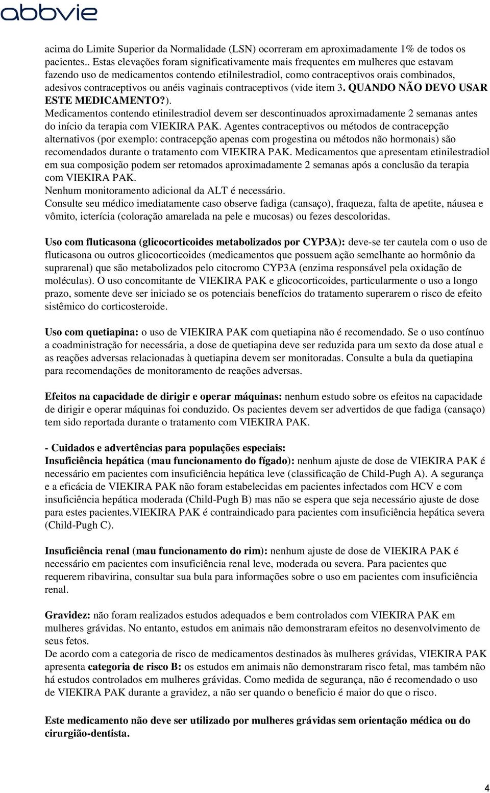 ou anéis vaginais contraceptivos (vide item 3. QUANDO NÃO DEVO USAR ESTE MEDICAMENTO?).