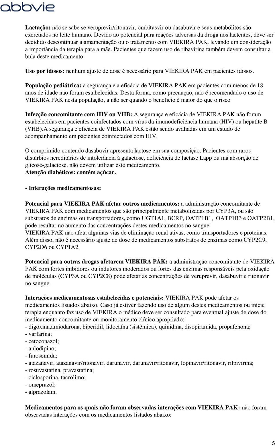 mãe. Pacientes que fazem uso de ribavirina também devem consultar a bula deste medicamento. Uso por idosos: nenhum ajuste de dose é necessário para VIEKIRA PAK em pacientes idosos.