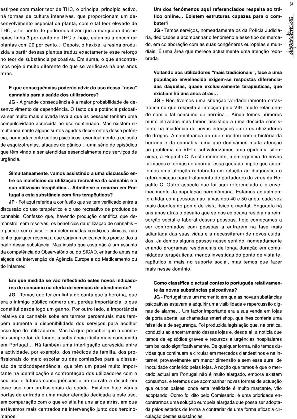 exactamente esse reforço no teor de substância psicoativa. Em suma, o que encontramos hoje é muito diferente do que se verificava há uns anos atrás.