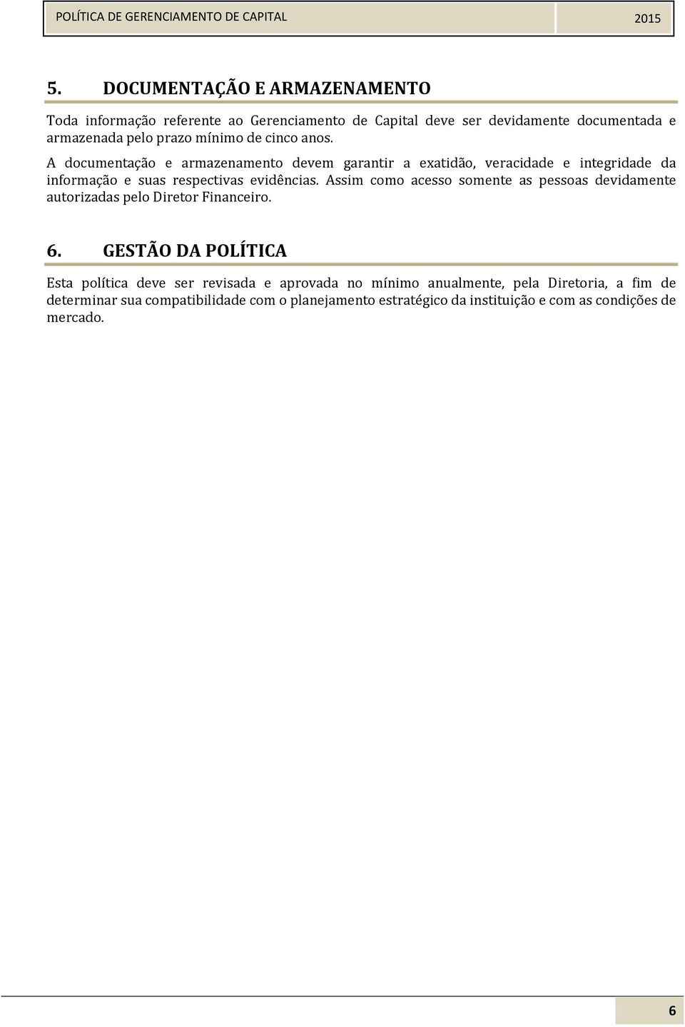 Assim como acesso somente as pessoas devidamente autorizadas pelo Diretor Financeiro. 6.