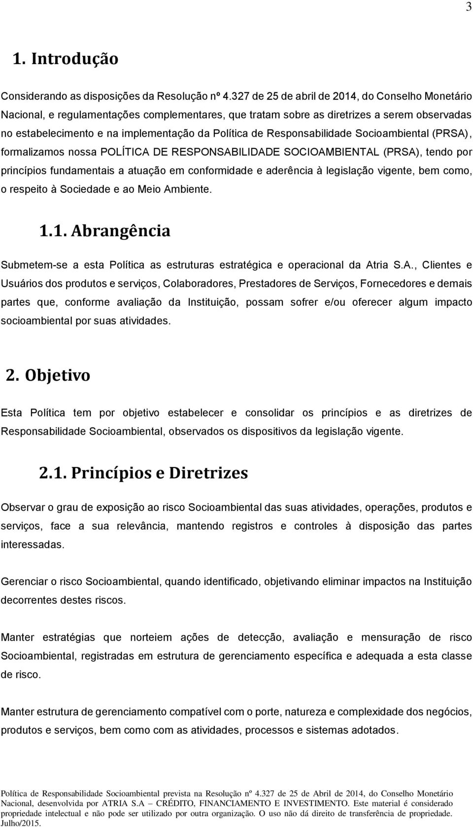 Responsabilidade Socioambiental (PRSA), formalizamos nossa POLÍTICA DE RESPONSABILIDADE SOCIOAMBIENTAL (PRSA), tendo por princípios fundamentais a atuação em conformidade e aderência à legislação