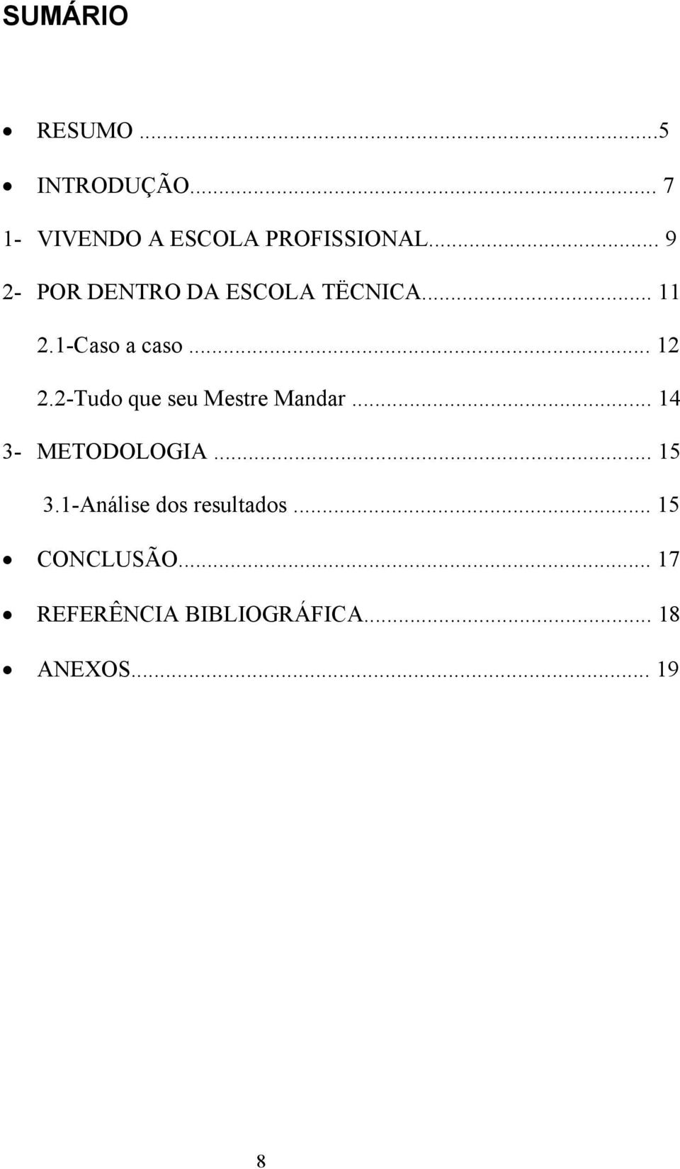 2-Tudo que seu Mestre Mandar... 14 3- METODOLOGIA... 15 3.