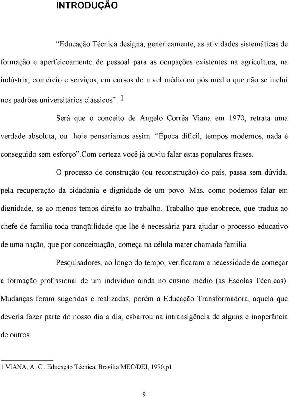 1 Será que o conceito de Angelo Corrêa Viana em 1970, retrata uma verdade absoluta, ou hoje pensaríamos assim: Época difícil, tempos modernos, nada é conseguido sem esforço.