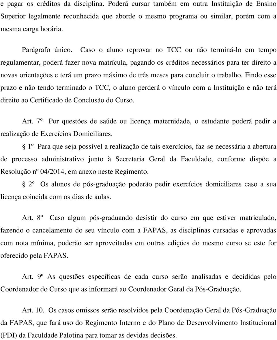 Caso o aluno reprovar no TCC ou não terminá-lo em tempo regulamentar, poderá fazer nova matrícula, pagando os créditos necessários para ter direito a novas orientações e terá um prazo máximo de três