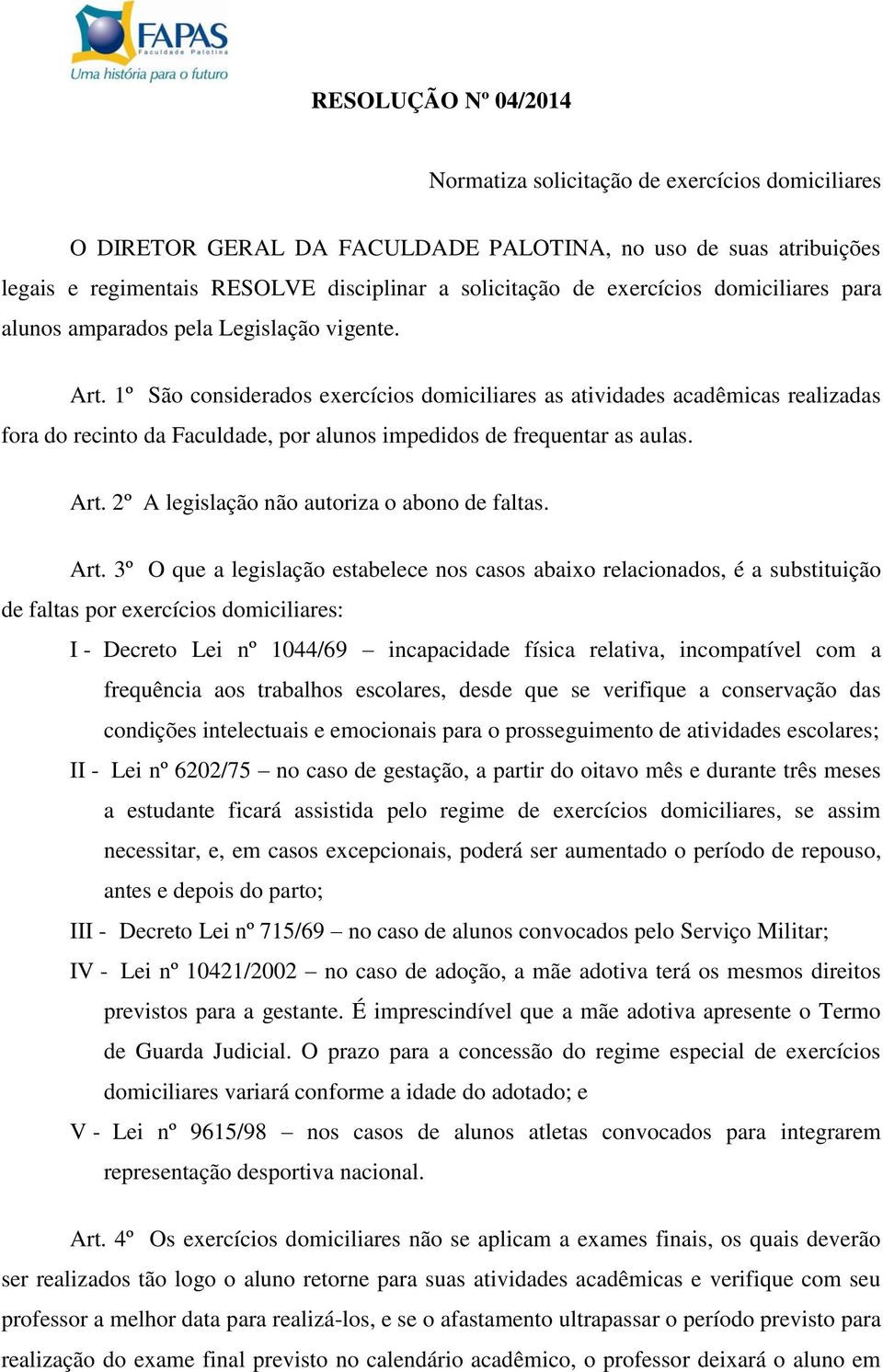 1º São considerados exercícios domiciliares as atividades acadêmicas realizadas fora do recinto da Faculdade, por alunos impedidos de frequentar as aulas. Art.