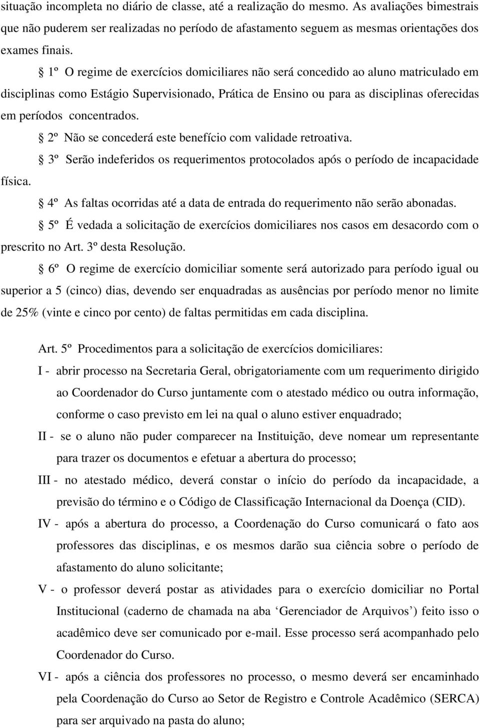 2º Não se concederá este benefício com validade retroativa. 3º Serão indeferidos os requerimentos protocolados após o período de incapacidade física.