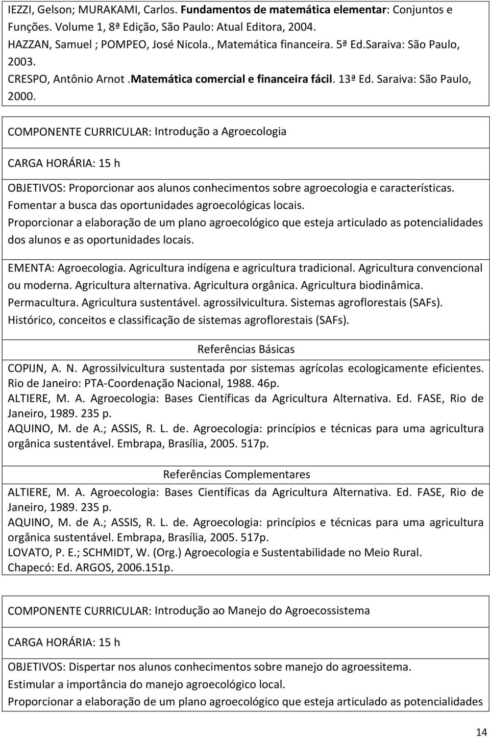 COMPONENTE CURRICULAR: Introdução a Agroecologia CARGA HORÁRIA: 15 h OBJETIVOS: Proporcionar aos alunos conhecimentos sobre agroecologia e características.