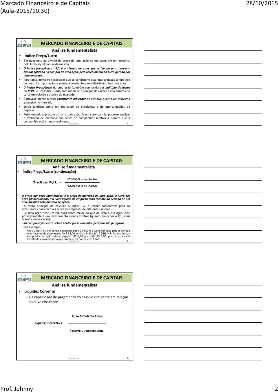 Para tanto, torna-se necessário que se condicione essa interpretação à hipótese deque olucroporaçãosemanterá constante eserádistribuído todososanos.