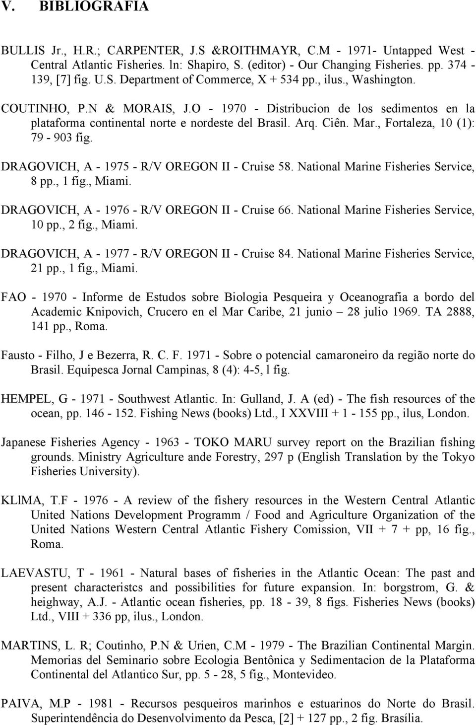 DRAGOVICH, A - 1975 - R/V OREGON II - Cruise 58. National Marine Fisheries Service, 8 pp., 1 fig., Miami. DRAGOVICH, A - 1976 - R/V OREGON II - Cruise 66. National Marine Fisheries Service, 10 pp.
