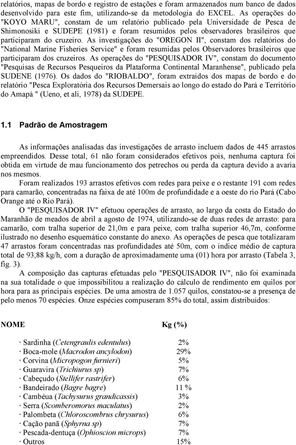 As investigações do "OREGON II", constam dos relatórios do "National Marine Fisheries Service" e foram resumidas pelos Observadores brasileiros que participaram dos cruzeiros.