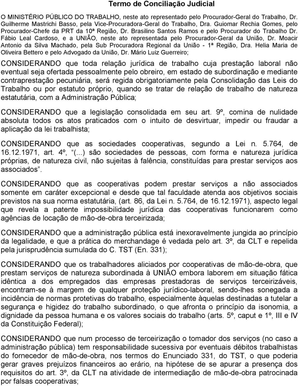 Fábio Leal Cardoso, e a UNIÃO, neste ato representada pelo Procurador-Geral da União, Dr. Moacir Antonio da Silva Machado, pela Sub Procuradora Regional da União - 1ª Região, Dra.