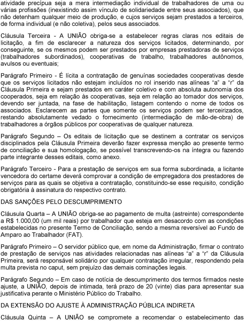 Cláusula Terceira - A UNIÃO obriga-se a estabelecer regras claras nos editais de licitação, a fim de esclarecer a natureza dos serviços licitados, determinando, por conseguinte, se os mesmos podem