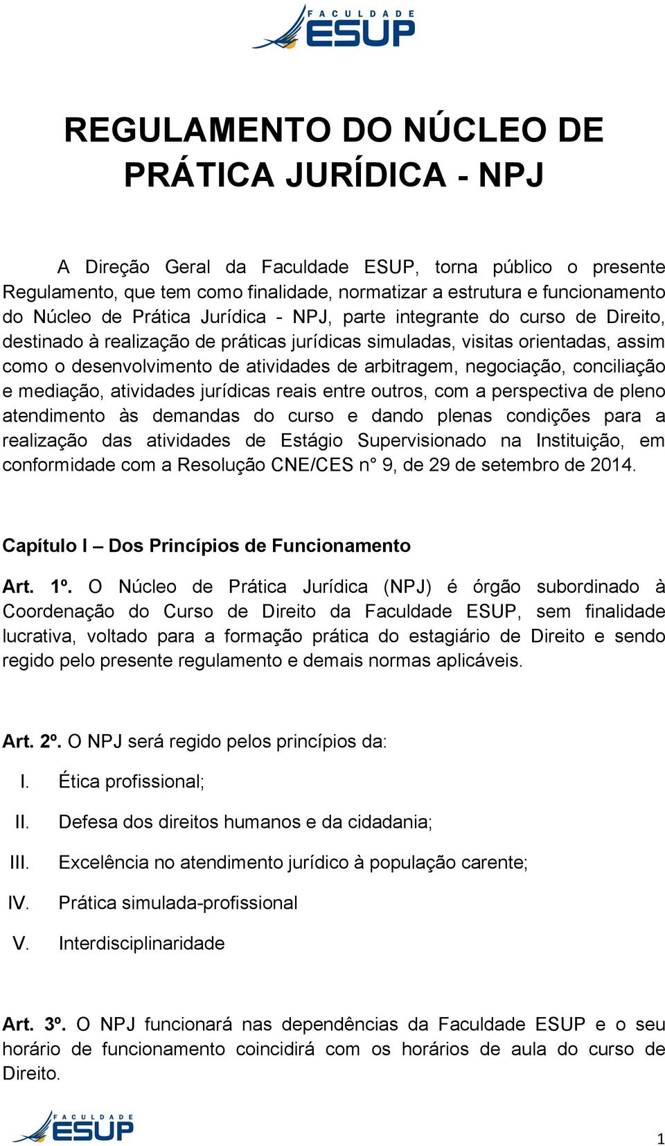 negociação, conciliação e mediação, atividades jurídicas reais entre outros, com a perspectiva de pleno atendimento às demandas do curso e dando plenas condições para a realização das atividades de