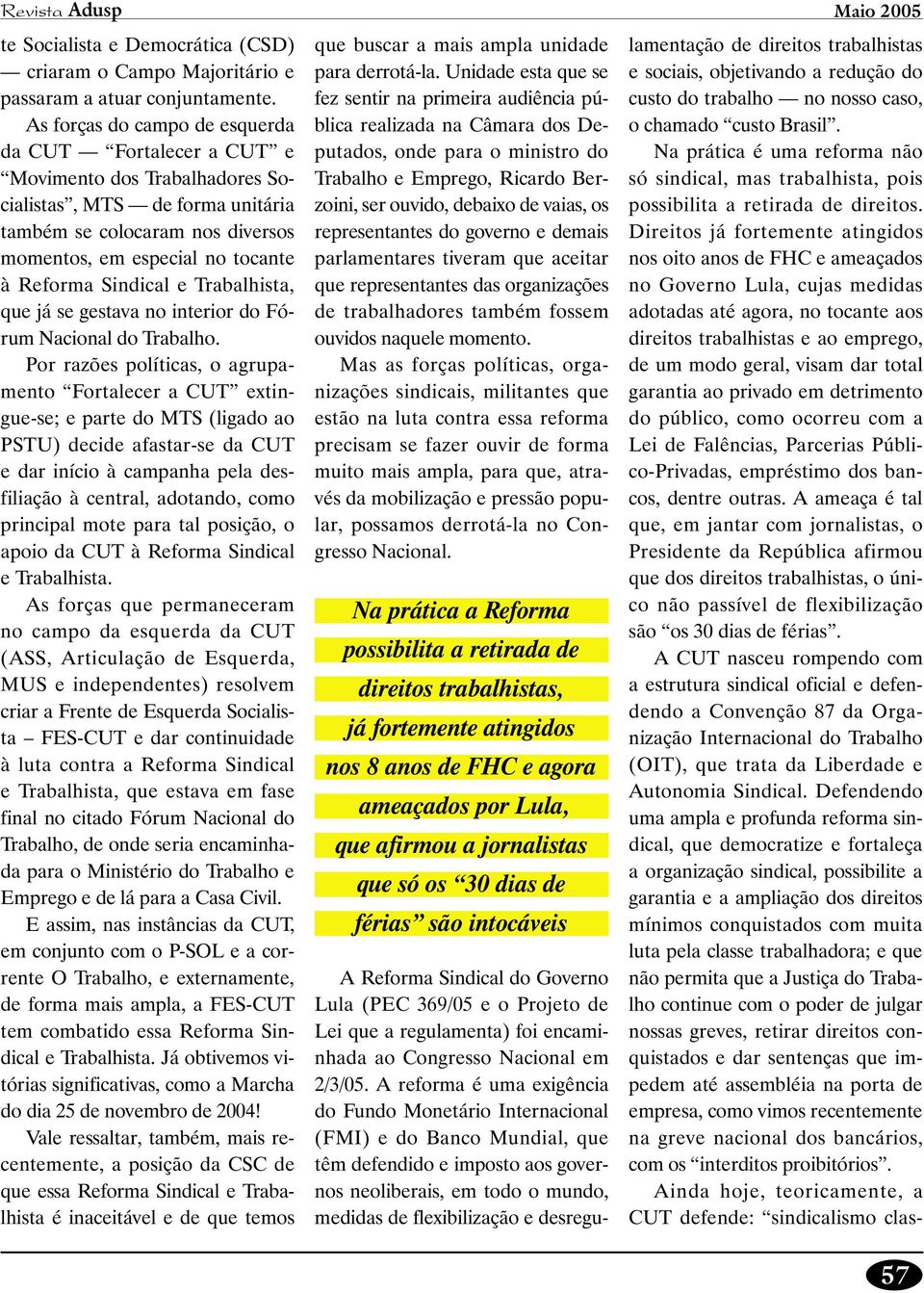 Sindical e Trabalhista, que já se gestava no interior do Fórum Nacional do Trabalho.