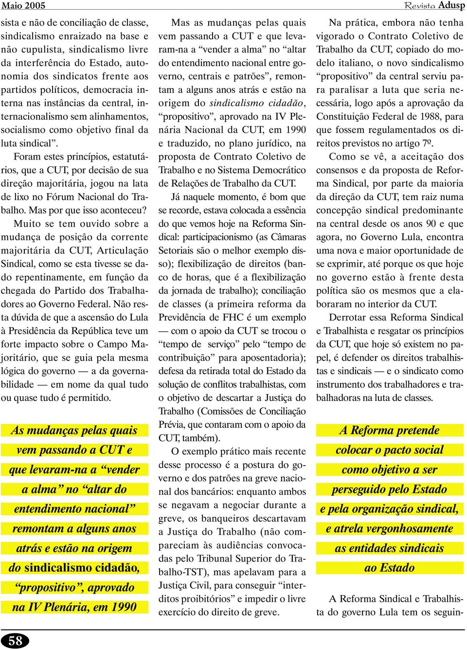 Foram estes princípios, estatutários, que a CUT, por decisão de sua direção majoritária, jogou na lata de lixo no Fórum Nacional do Trabalho. Mas por que isso aconteceu?