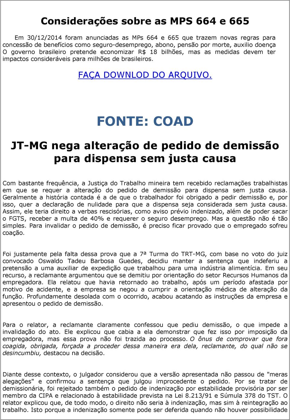 FONTE: COAD JT-MG nega alteração de pedido de demissão para dispensa sem justa causa Com bastante frequência, a Justiça do Trabalho mineira tem recebido reclamações trabalhistas em que se requer a