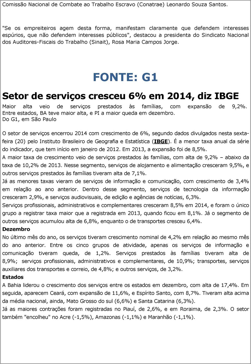 do Trabalho (Sinait), Rosa Maria Campos Jorge. FONTE: G1 Setor de serviços cresceu 6% em 2014, diz IBGE Maior alta veio de serviços prestados às famílias, com expansão de 9,2%.