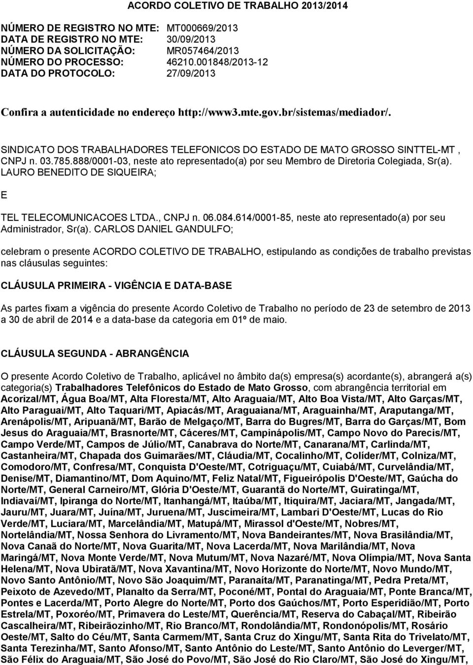 SINDICATO DOS TRABALHADORES TELEFONICOS DO ESTADO DE MATO GROSSO SINTTEL-MT, CNPJ n. 03.785.888/0001-03, neste ato representado(a) por seu Membro de Diretoria Colegiada, Sr(a).