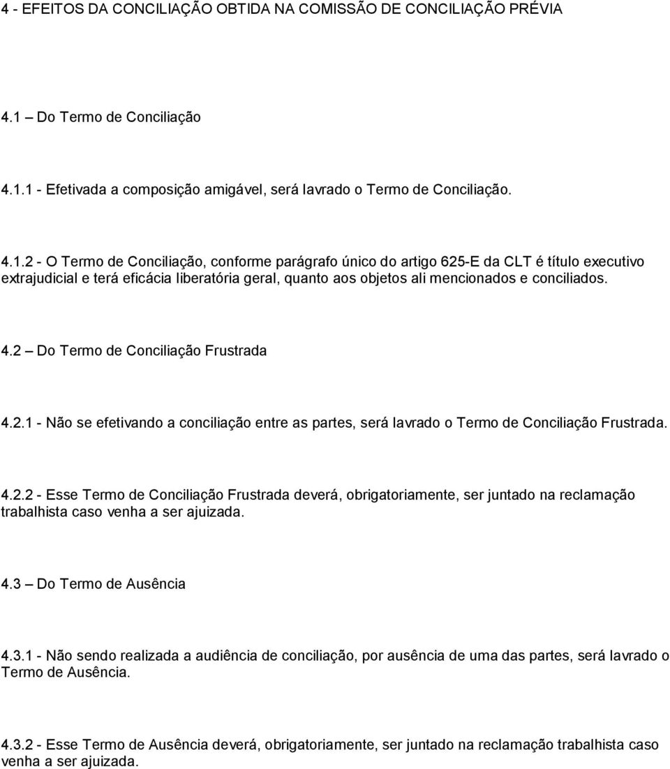 1 - Efetivada a composição amigável, será lavrado o Termo de Conciliação. 4.1.2 - O Termo de Conciliação, conforme parágrafo único do artigo 625-E da CLT é título executivo extrajudicial e terá eficácia liberatória geral, quanto aos objetos ali mencionados e conciliados.