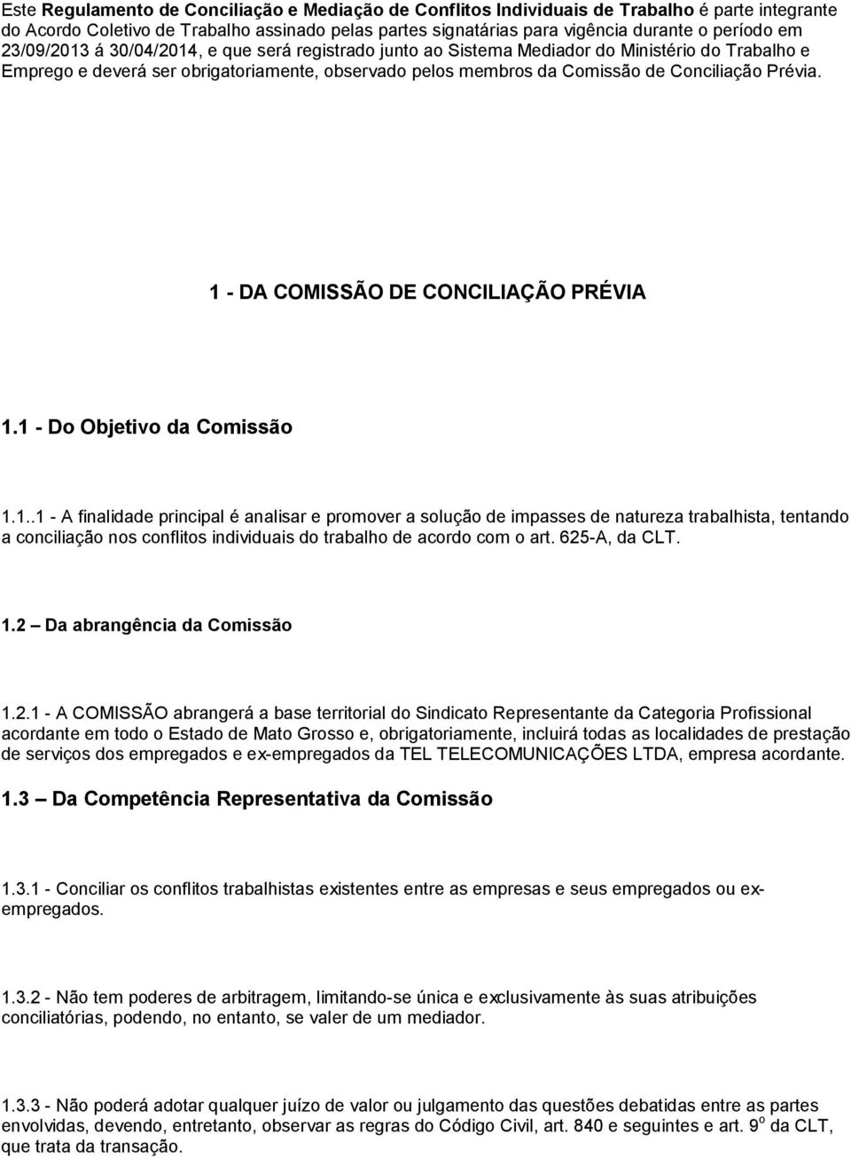 1 - DA COMISSÃO DE CONCILIAÇÃO PRÉVIA 1.1 - Do Objetivo da Comissão 1.1..1 - A finalidade principal é analisar e promover a solução de impasses de natureza trabalhista, tentando a conciliação nos conflitos individuais do trabalho de acordo com o art.