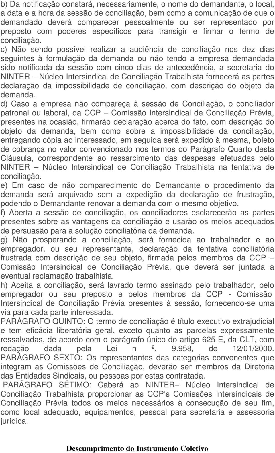 c) Não sendo possível realizar a audiência de conciliação nos dez dias seguintes à formulação da demanda ou não tendo a empresa demandada sido notificada da sessão com cinco dias de antecedência, a