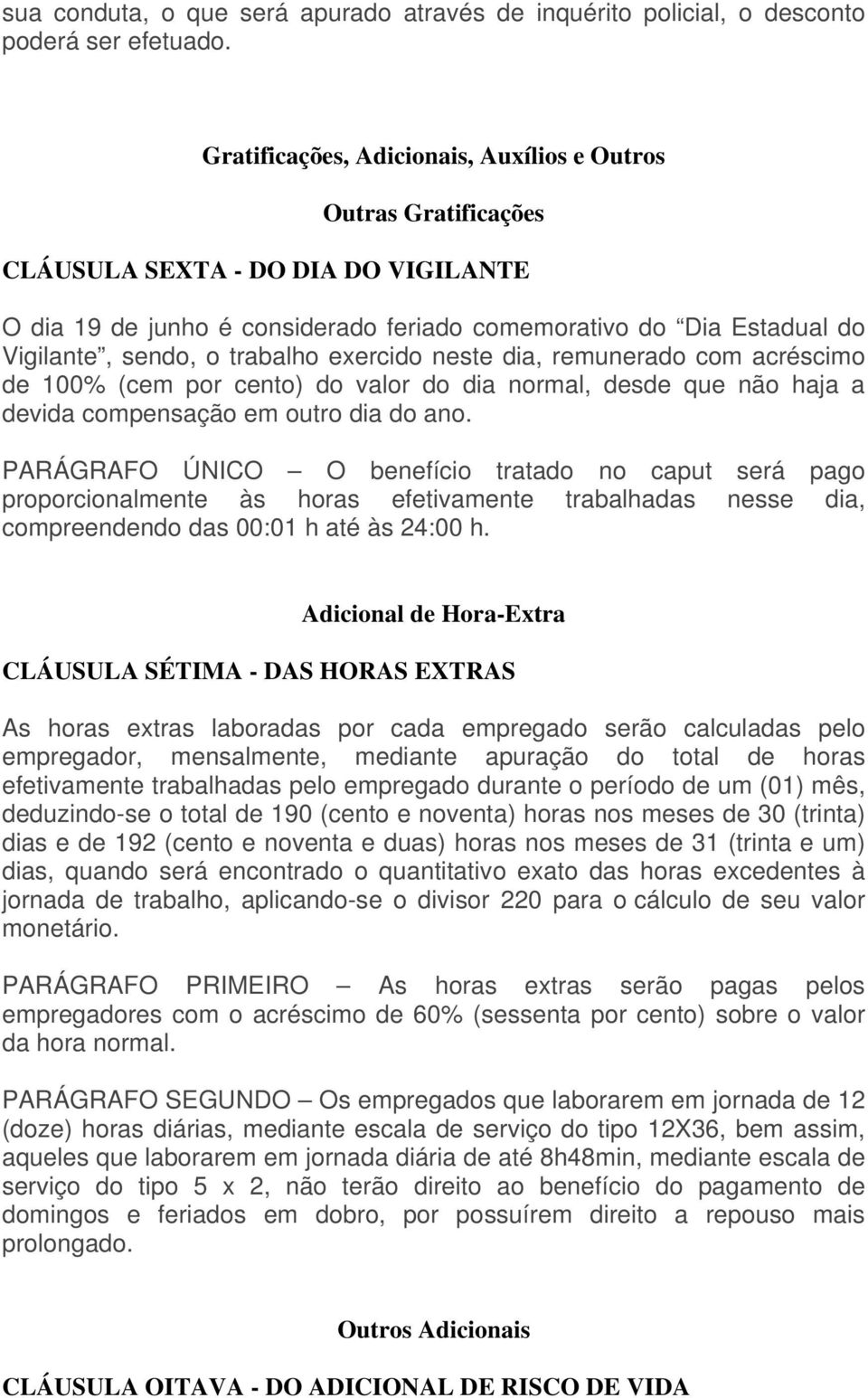 trabalho exercido neste dia, remunerado com acréscimo de 100% (cem por cento) do valor do dia normal, desde que não haja a devida compensação em outro dia do ano.