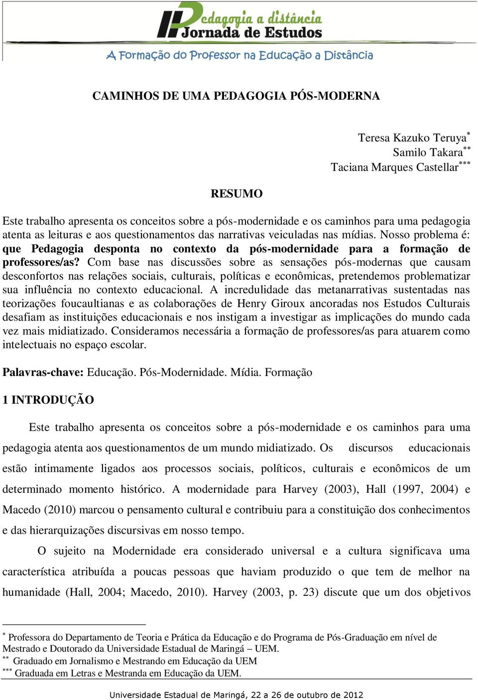 Com base nas discussões sobre as sensações pós-modernas que causam desconfortos nas relações sociais, culturais, políticas e econômicas, pretendemos problematizar sua influência no contexto