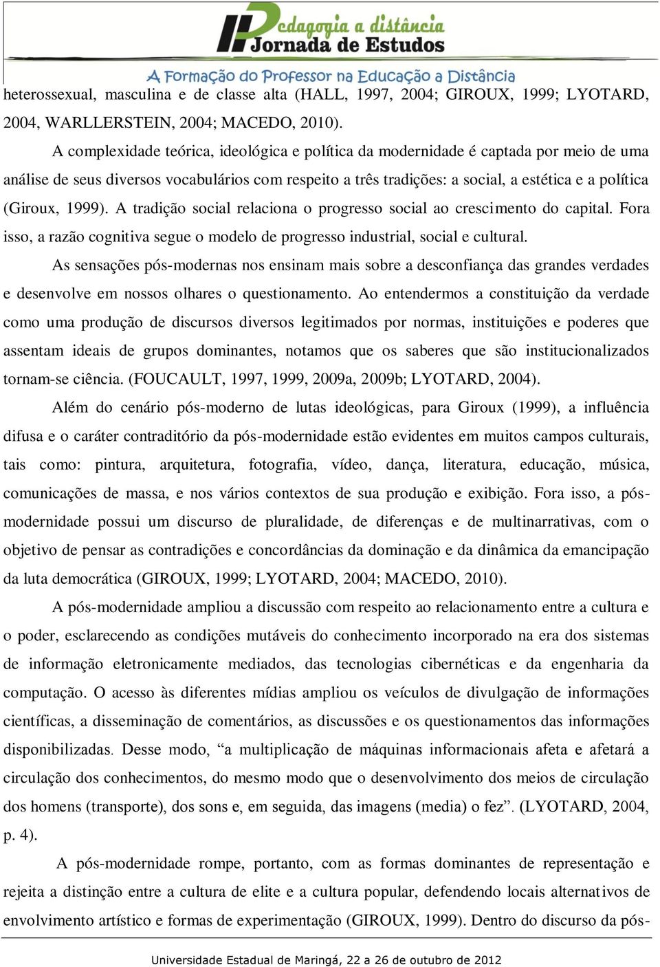 1999). A tradição social relaciona o progresso social ao crescimento do capital. Fora isso, a razão cognitiva segue o modelo de progresso industrial, social e cultural.