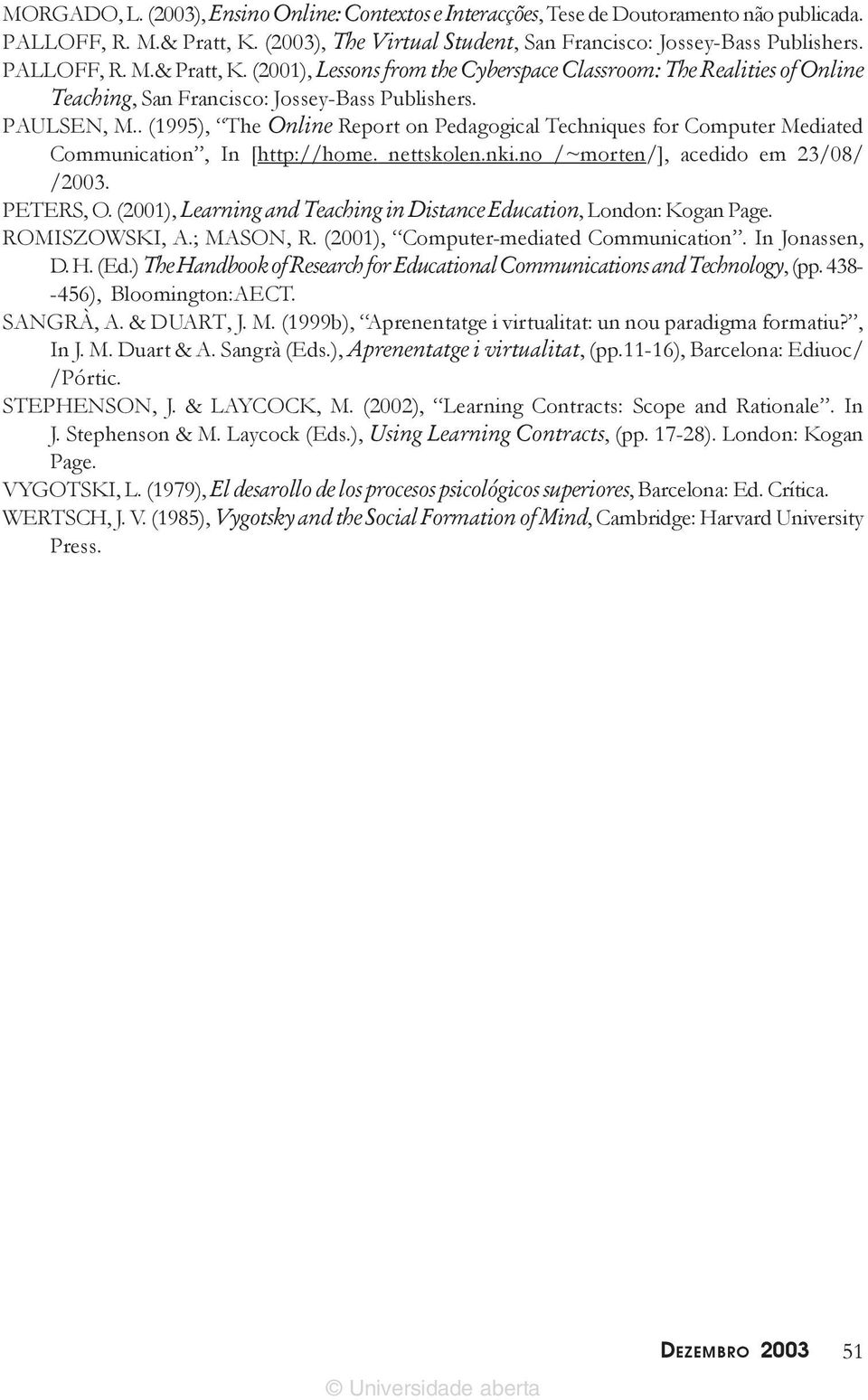 . (1995), The Online Report on Pedagogical Techniques for Computer Mediated Communication, In [http://home. nettskolen.nki.no /~morten/], acedido em 23/08/ /2003. PETERS, O.