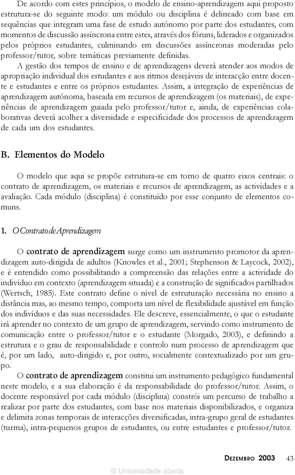 moderadas pelo professor/tutor, sobre temáticas previamente definidas.