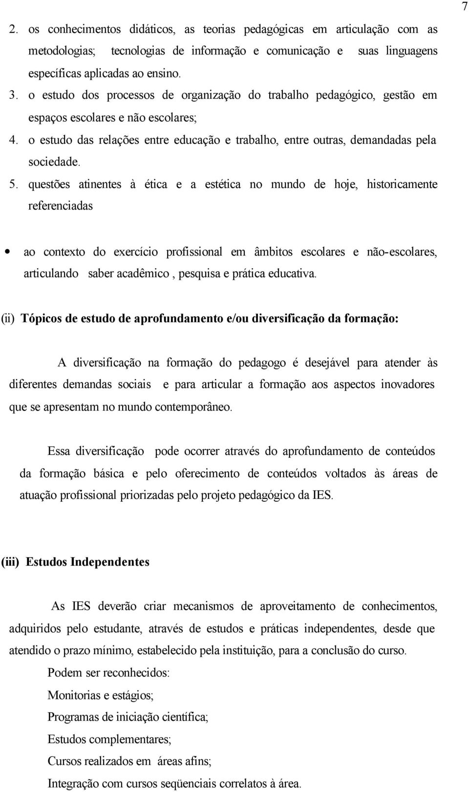 5. questões atinentes à ética e a estética no mundo de hoje, historicamente referenciadas 7 ao contexto do exercício profissional em âmbitos escolares e não-escolares, articulando saber acadêmico,