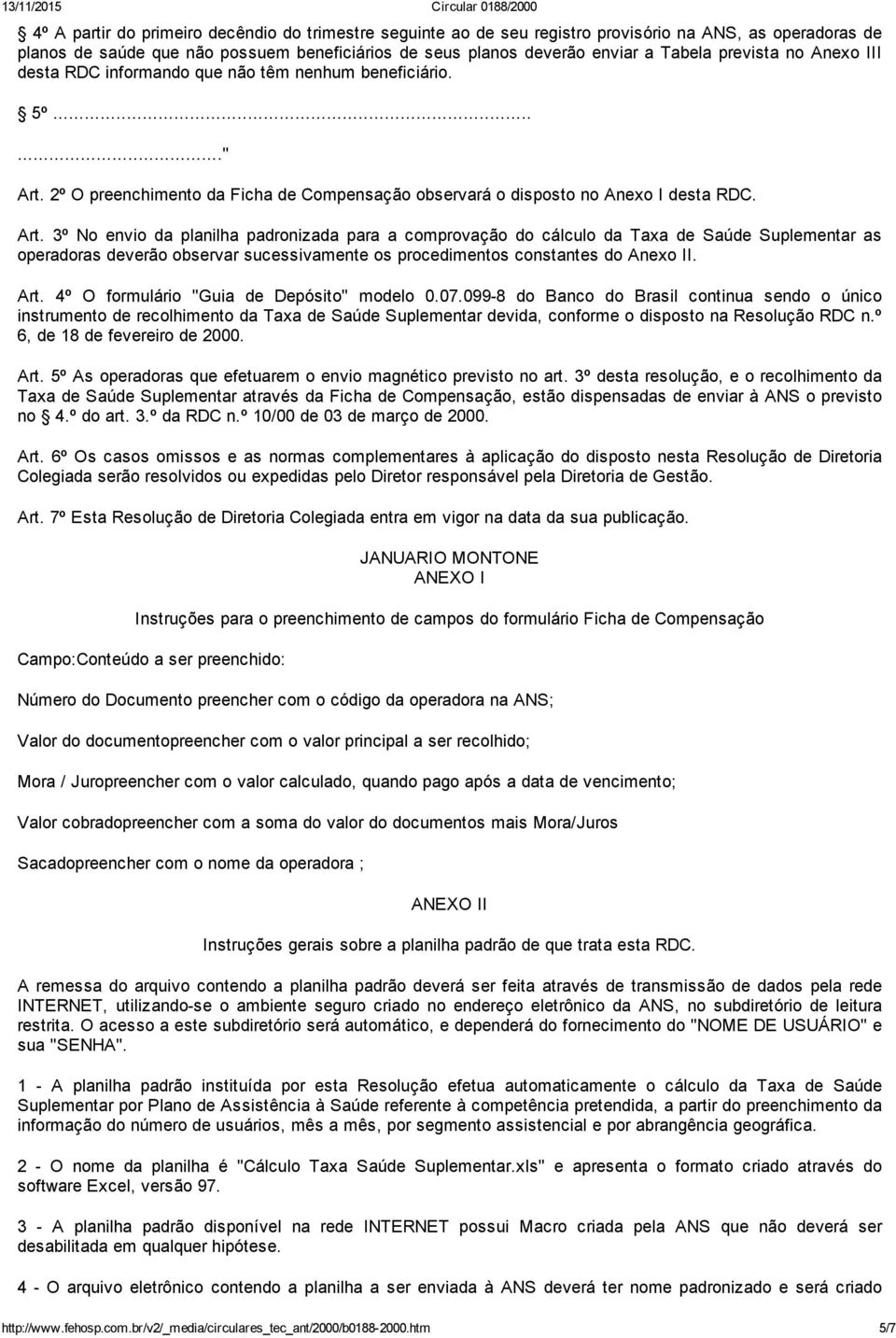 2º O preenchimento da Ficha de Compensação observará o disposto no Anexo I desta RDC. Art.