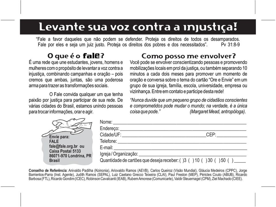 Pv 31:8-9 É uma rede que une estudantes, jovens, homens e mulheres com o propósito de levantar a voz contra a injustiça, combinando campanhas e oração pois cremos que ambas, juntas, são uma poderosa