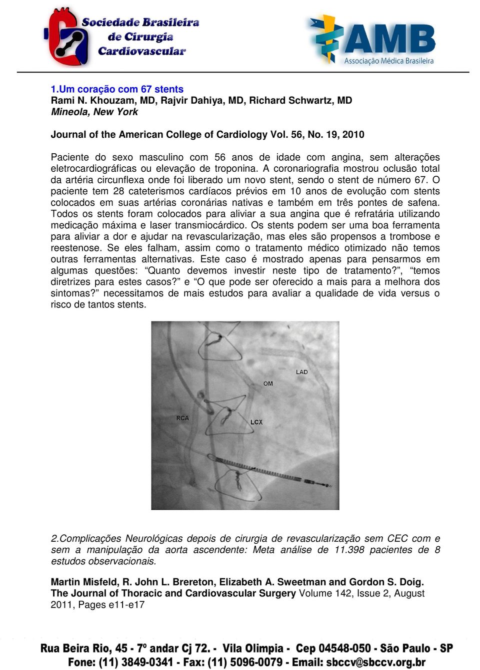 A coronariografia mostrou oclusão total da artéria circunflexa onde foi liberado um novo stent, sendo o stent de número 67.