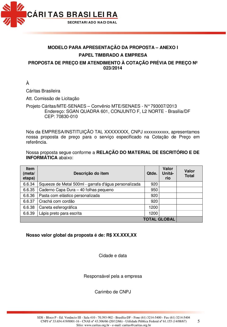 XXXXXXXX, CNPJ xxxxxxxxxxx, apresentamos nossa proposta de preço para o serviço especificado na Cotação de Preço em referência.