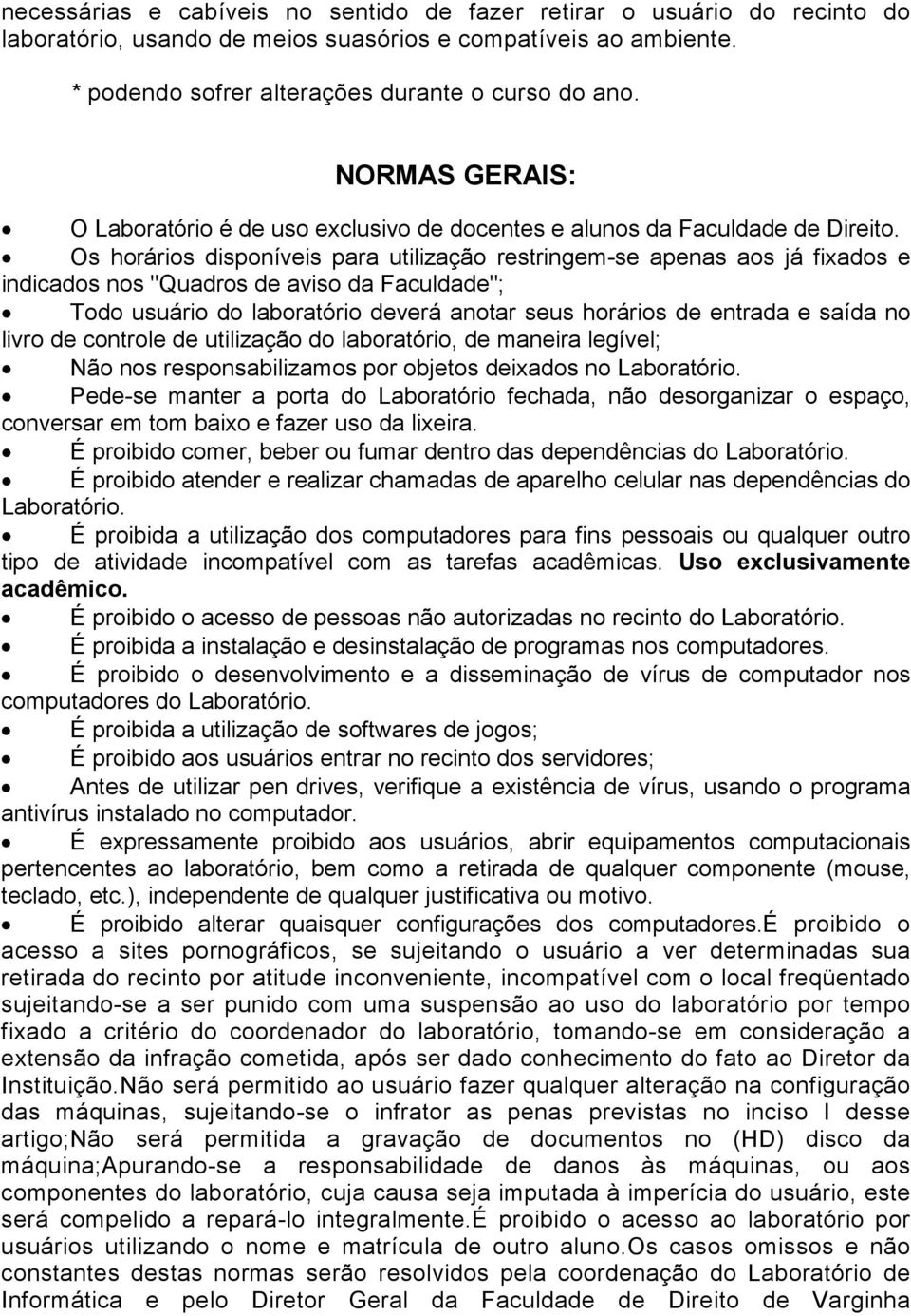 Os horários disponíveis para utilização restringem-se apenas aos já fixados e indicados nos "Quadros de aviso da Faculdade"; Todo usuário do laboratório deverá anotar seus horários de entrada e saída