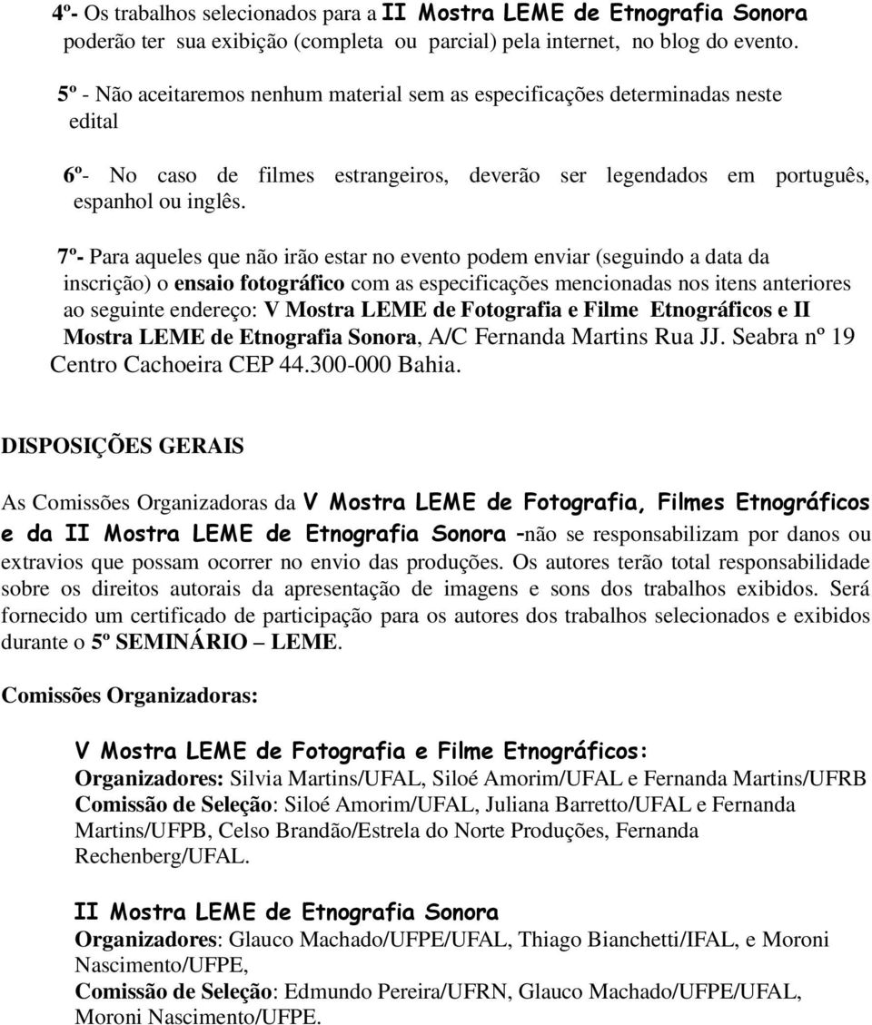 7º- Para aquls qu não irão star no vnto podm nviar (sguindo a data da inscrição) o nsaio fotográfico com as spcificaçõs mncionadas nos itns antriors ao sguint ndrço: V Mostra LEME d Fotografia Film