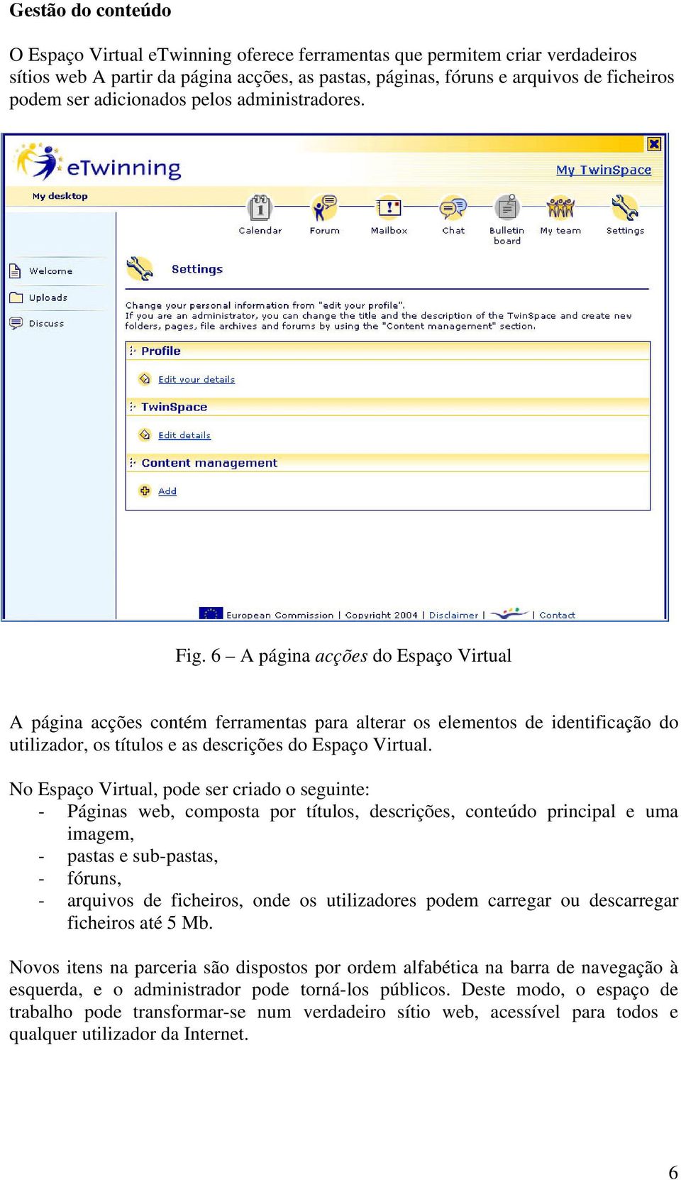 6 A página acções do Espaço Virtual A página acções contém ferramentas para alterar os elementos de identificação do utilizador, os títulos e as descrições do Espaço Virtual.