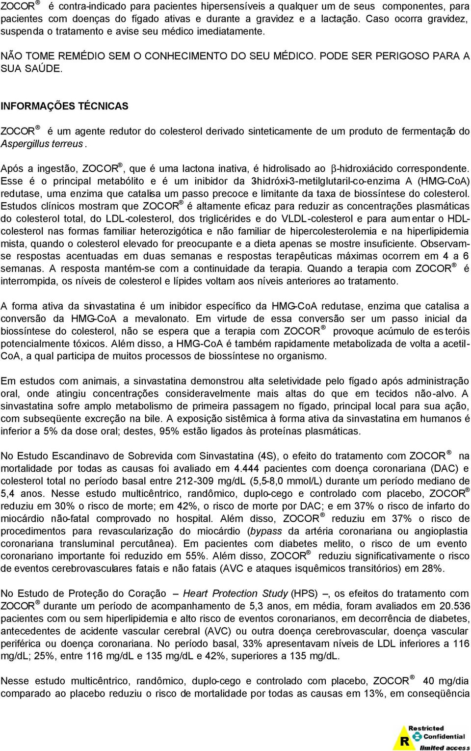 INFORMAÇÕES TÉCNICAS é um agente redutor do colesterol derivado sinteticamente de um produto de fermentação do Aspergillus terreus.