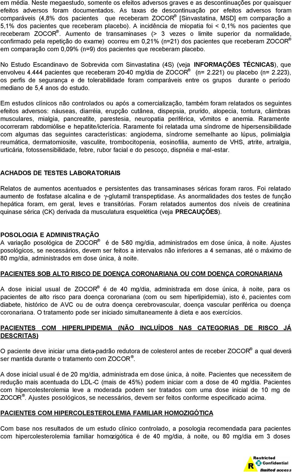 A incidência de miopatia foi < 0,1% nos pacientes que receberam.