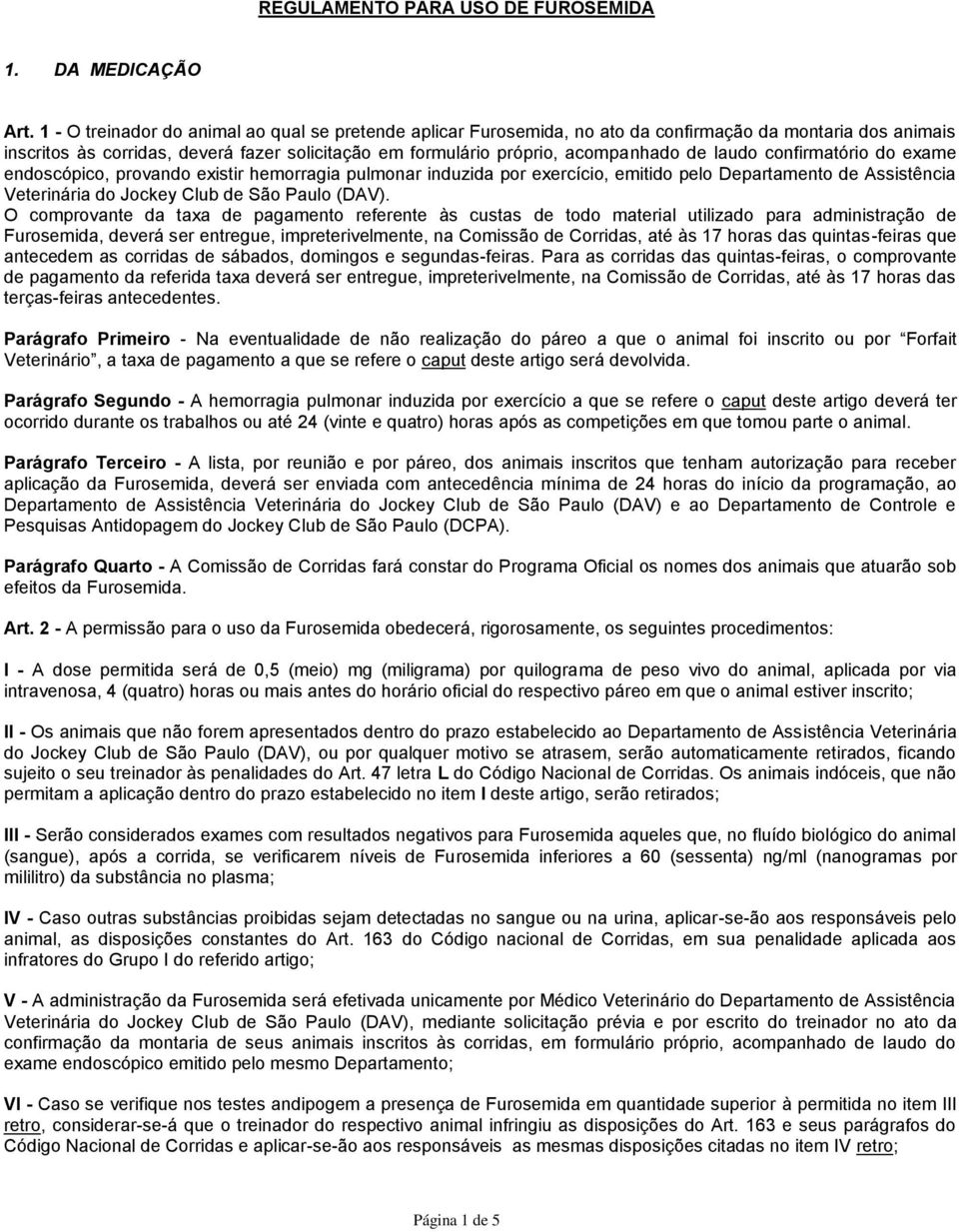 laudo confirmatório do exame endoscópico, provando existir hemorragia pulmonar induzida por exercício, emitido pelo Departamento de Assistência Veterinária do Jockey Club de São Paulo (DAV).